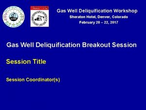 Gas Well Deliquification Workshop Sheraton Hotel Denver Colorado