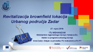 Revitalizacija brownfield lokacija Urbanog podruja Zadar 27 rujna