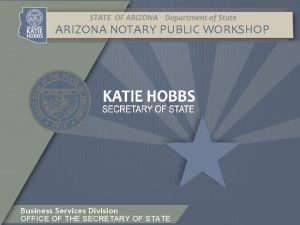 ARIZONA NOTARY PUBLIC WORKSHOP Business Services Division OFFICE