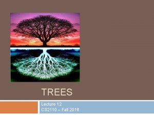TREES Lecture 12 CS 2110 Fall 2016 Prelim