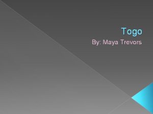 Togo By Maya Trevors Intro My countries name