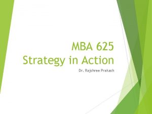 MBA 625 Strategy in Action Dr Rajshree Prakash