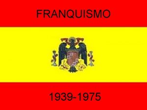 FRANQUISMO 1939 1975 INICIODE DEL FINAL LAFRANQUISMO GUERRA