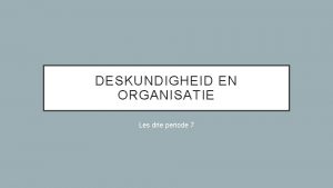 DESKUNDIGHEID EN ORGANISATIE Les drie periode 7 TERUGBLIK