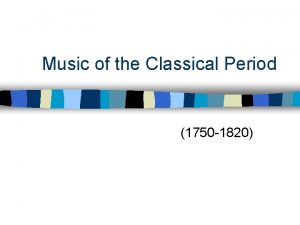 Music of the Classical Period 1750 1820 Classical