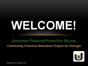 WELCOME Consumer Financial Protection Bureau Community Financial Education