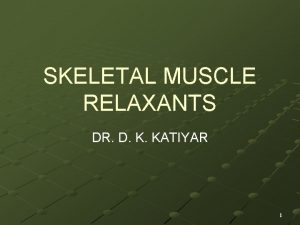 SKELETAL MUSCLE RELAXANTS DR D K KATIYAR 1