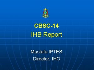 CBSC14 IHB Report Mustafa IPTES Director IHO Ratification