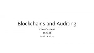 Blockchains and Auditing Ethan Cecchetti CS 5430 April