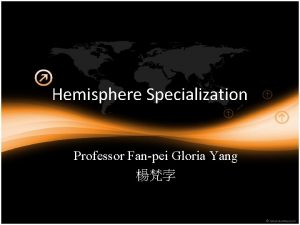 Hemisphere Specialization Professor Fanpei Gloria Yang Principle of