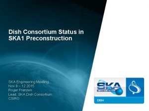 Dish Consortium Status in SKA 1 Preconstruction SKA