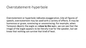 Overstatementhyperbole Overstatement or hyperbole indicates exaggeration Like all