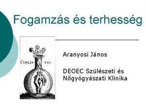 Fogamzs s terhessg Aranyosi Jnos DEOEC Szlszeti s