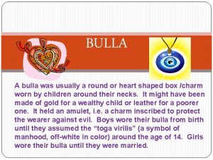BULLA A bulla was usually a round or