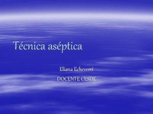 Tcnica asptica Eliana Echeverri DOCENTE CESDE QUE ES