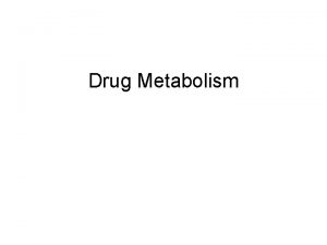 Drug Metabolism Evolution of Drug Metabolism As a