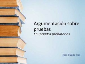 Argumentacin sobre pruebas Enunciados probatorios Jean Claude Tron