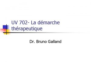 UV 702 La dmarche thrapeutique Dr Bruno Galland