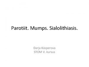 Parotiit Mumps Sialolithiasis Darja Ksperova STOM V kursus