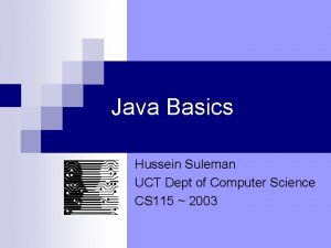Java Basics Hussein Suleman UCT Dept of Computer