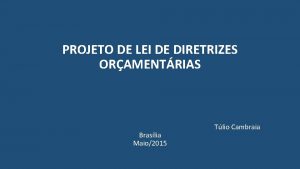 PROJETO DE LEI DE DIRETRIZES ORAMENTRIAS Braslia Maio2015