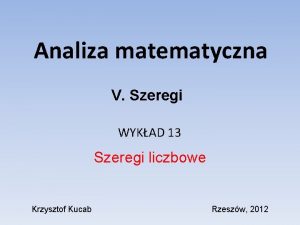 Analiza matematyczna V Szeregi WYKAD 13 Szeregi liczbowe