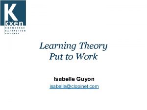 Learning Theory Put to Work Isabelle Guyon isabelleclopinet
