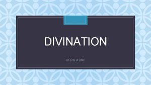 DIVINATION C Ghosts of UNC Divination 1 the