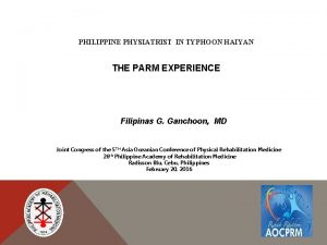 PHILIPPINE PHYSIATRIST IN TYPHOON HAIYAN THE PARM EXPERIENCE