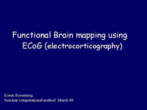 Functional Brain mapping using ECo G electrocorticography Keren