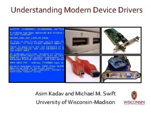 Understanding Modern Device Drivers Asim Kadav and Michael