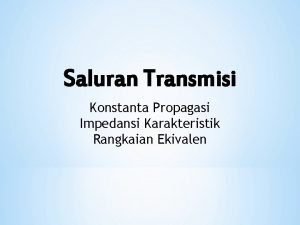 Saluran Transmisi Konstanta Propagasi Impedansi Karakteristik Rangkaian Ekivalen