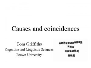 Causes and coincidences Tom Griffiths Cognitive and Linguistic
