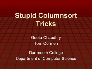 Stupid Columnsort Tricks Geeta Chaudhry Tom Cormen Dartmouth