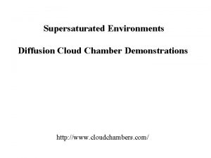 Supersaturated Environments Diffusion Cloud Chamber Demonstrations http www