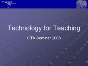 Technology for Teaching GTA Seminar 2008 Email psu