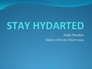STAY HYDARTED Sadia Shaukat Sodexo Dietetic Intern 2012