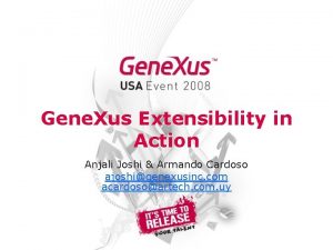 Gene Xus Extensibility in Action Anjali Joshi Armando