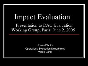 Impact Evaluation Presentation to DAC Evaluation Working Group