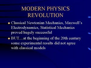 MODERN PHYSICS REVOLUTION Classical Newtonian Mechanics Maxwells Electrodynamics