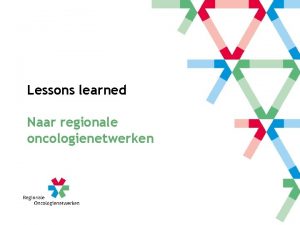 Lessons learned Naar regionale oncologienetwerken Welke factoren benvloeden