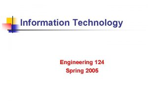 Information Technology Engineering 124 Spring 2005 Information Technology