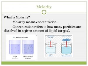 Molarity What is Molarity Molarity means concentration Concentration