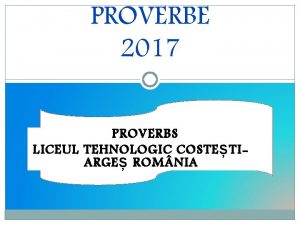 PROVERBE 2017 PROVERBS LICEUL TEHNOLOGIC COSTETIARGE ROM NIA