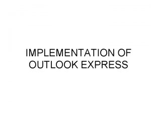 IMPLEMENTATION OF OUTLOOK EXPRESS OUTLOOK Outlook Express is