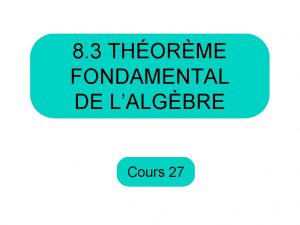 8 3 THORME FONDAMENTAL DE LALGBRE Cours 27