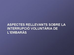ASPECTES RELLEVANTS SOBRE LA INTERRUPCI VOLUNTRIA DE LEMBARS
