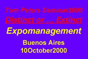 Tom Peters Seminar 2000 Distinct or Extinct Expomanagement