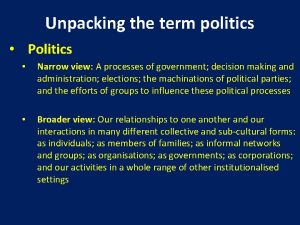 Unpacking the term politics Politics Narrow view A