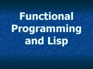 Functional Programming and Lisp Overview n In a